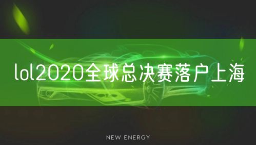 lol2020全球总决赛落户上海