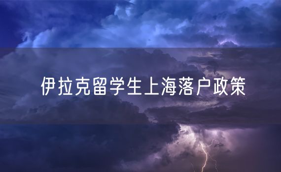 伊拉克留学生上海落户政策