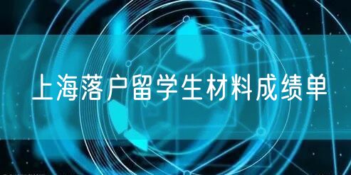 上海落户留学生材料成绩单