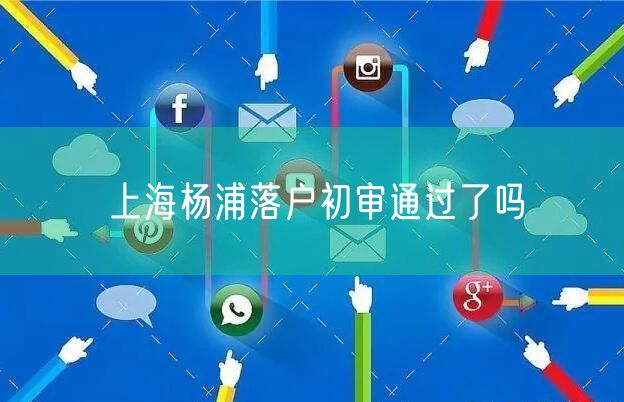 上海杨浦落户初审通过了吗