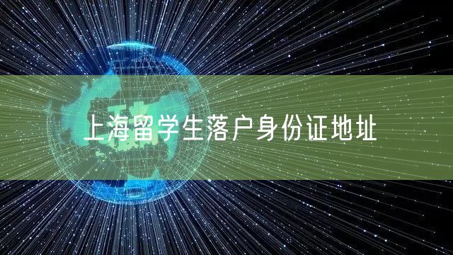 上海留学生落户身份证地址