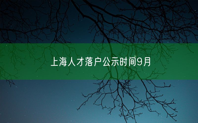 上海人才落户公示时间9月