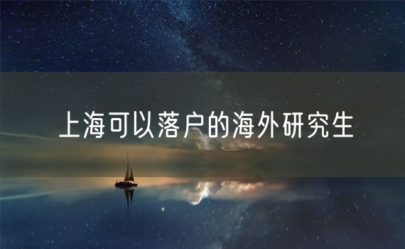 上海可以落户的海外研究生