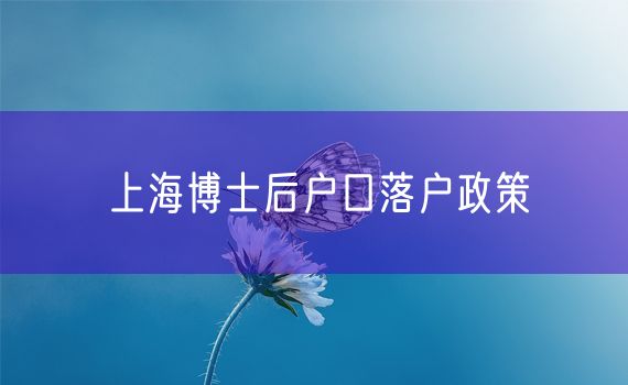 上海博士后户口落户政策