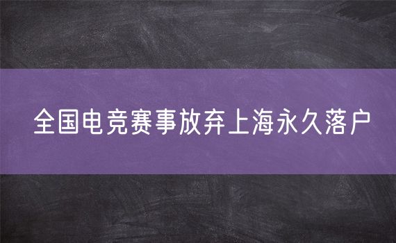 全国电竞赛事放弃上海永久落户