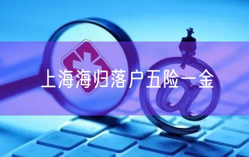 上海海归落户五险一金