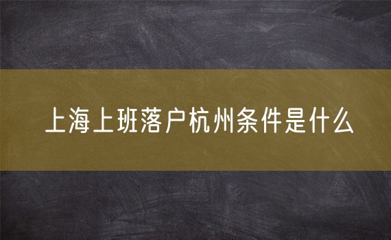 上海上班落户杭州条件是什么