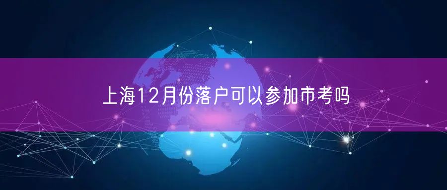 上海12月份落户可以参加市考吗