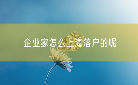 企业家怎么上海落户的呢