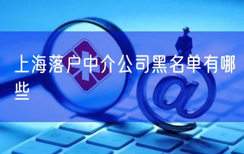 上海落户中介公司黑名单有哪些