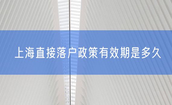 上海直接落户政策有效期是多久