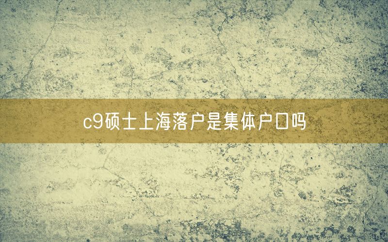 c9硕士上海落户是集体户口吗