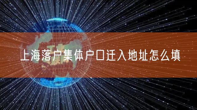 上海落户集体户口迁入地址怎么填