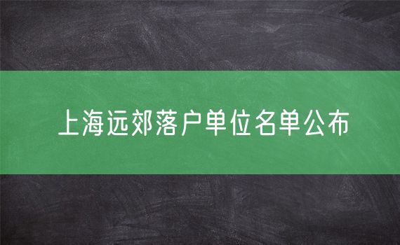 上海远郊落户单位名单公布