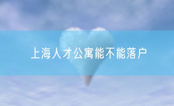 上海人才公寓能不能落户