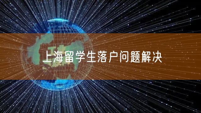 上海留学生落户问题解决