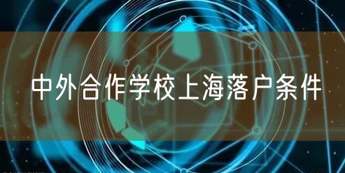 中外合作学校上海落户条件