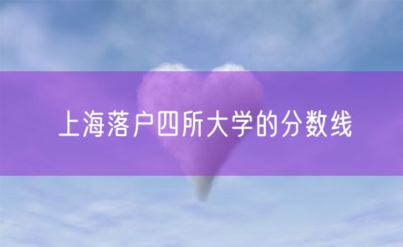 上海落户四所大学的分数线