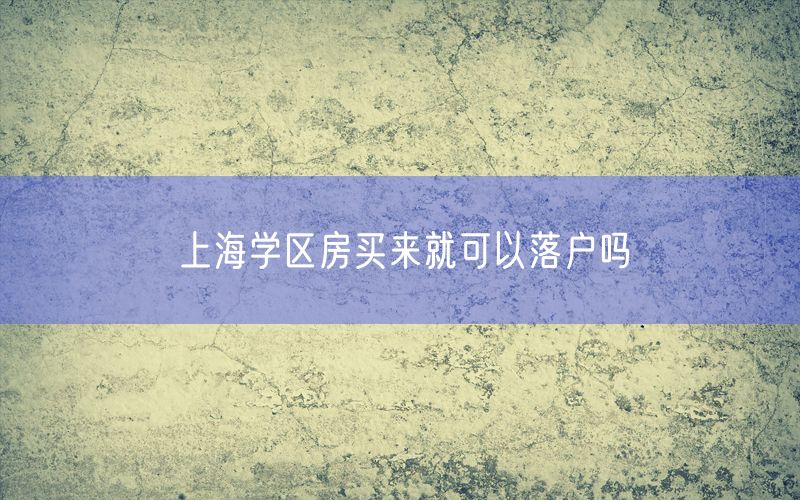 上海学区房买来就可以落户吗