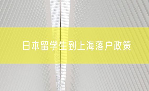 日本留学生到上海落户政策