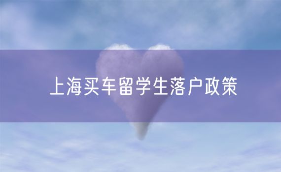 上海买车留学生落户政策