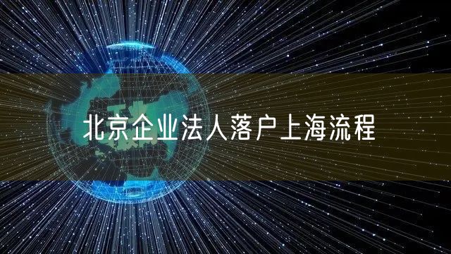 北京企业法人落户上海流程