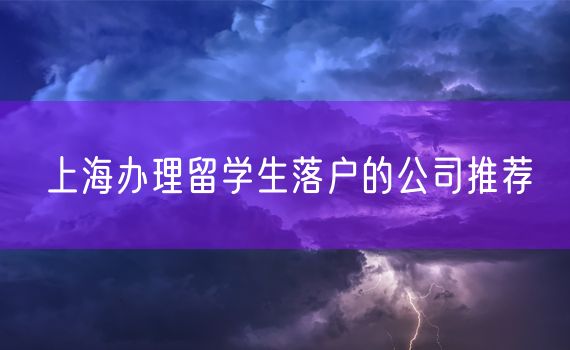 上海办理留学生落户的公司推荐