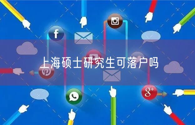 上海硕士研究生可落户吗