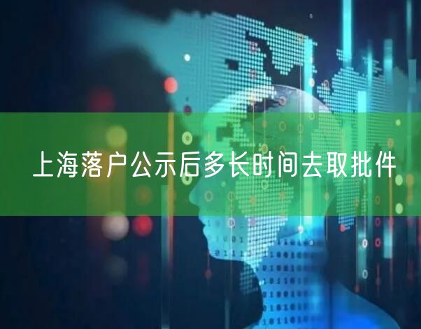 上海落户公示后多长时间去取批件