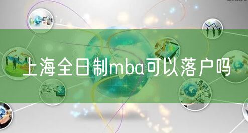 上海全日制mba可以落户吗