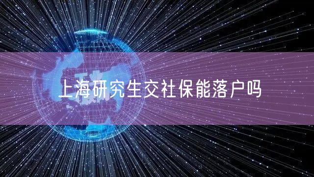 上海研究生交社保能落户吗