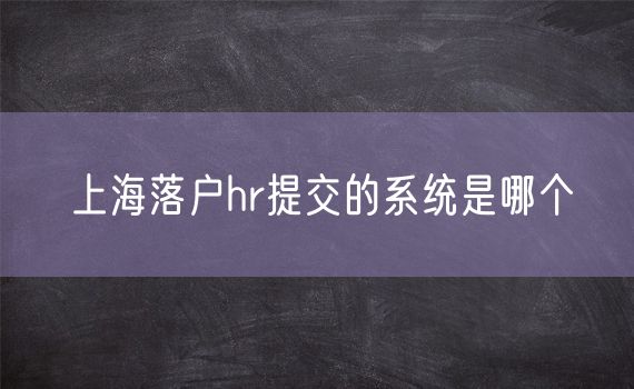 上海落户hr提交的系统是哪个