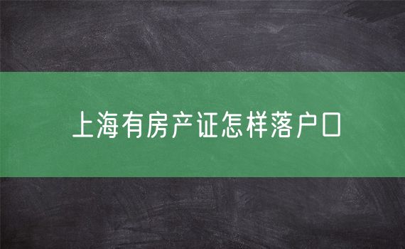 上海有房产证怎样落户口