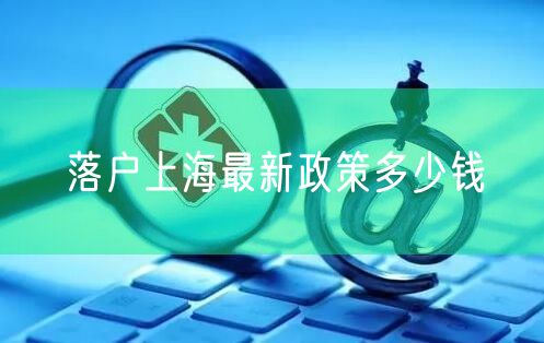 落户上海最新政策多少钱