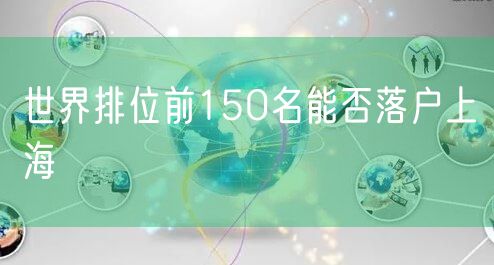 世界排位前150名能否落户上海