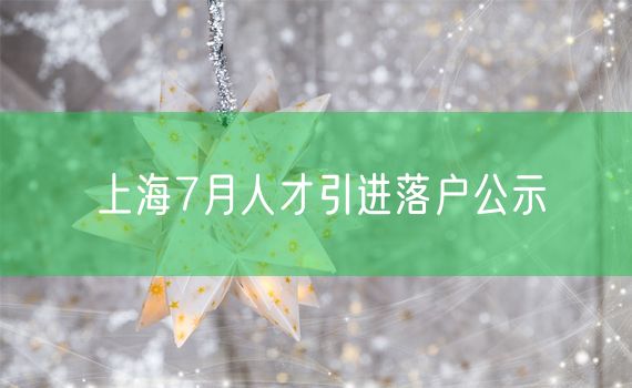 上海7月人才引进落户公示