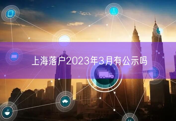 上海落户2023年3月有公示吗