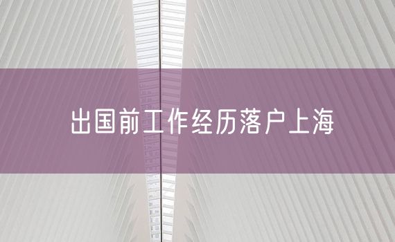 出国前工作经历落户上海