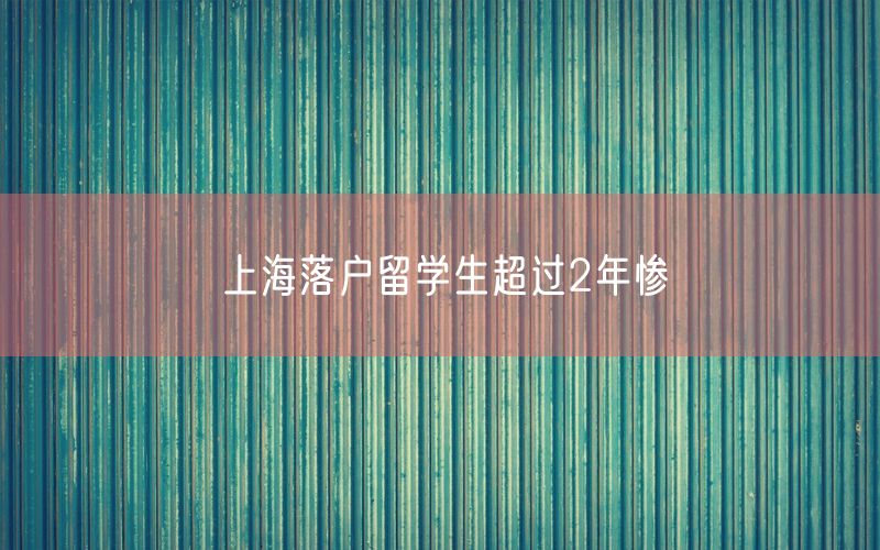 上海落户留学生超过2年惨