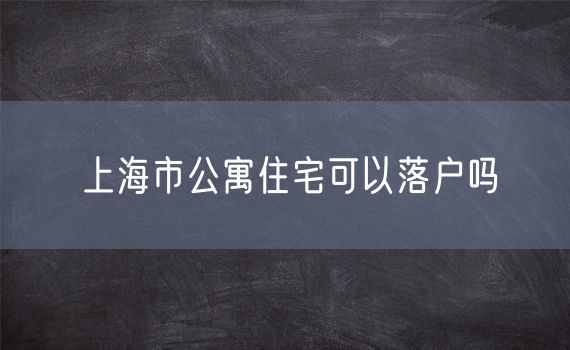 上海市公寓住宅可以落户吗