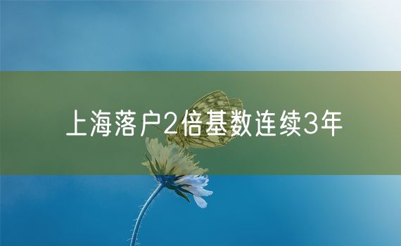 上海落户2倍基数连续3年