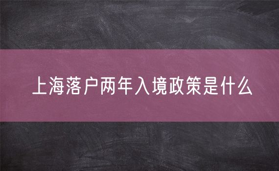 上海落户两年入境政策是什么