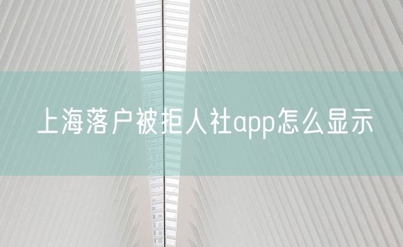 上海落户被拒人社app怎么显示