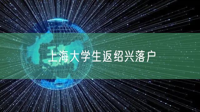 上海大学生返绍兴落户