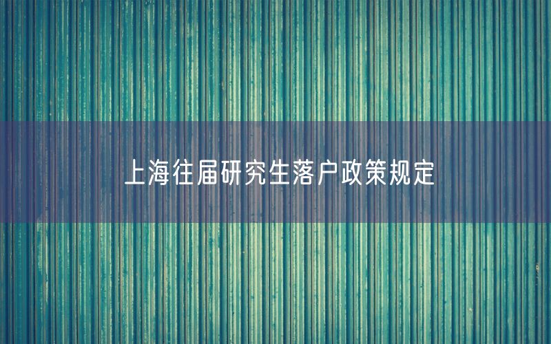 上海往届研究生落户政策规定