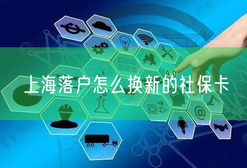 上海落户怎么换新的社保卡