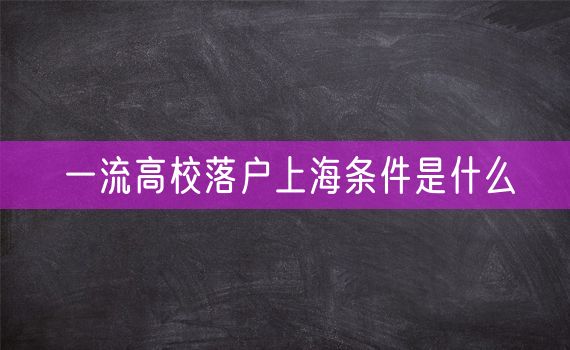 一流高校落户上海条件是什么