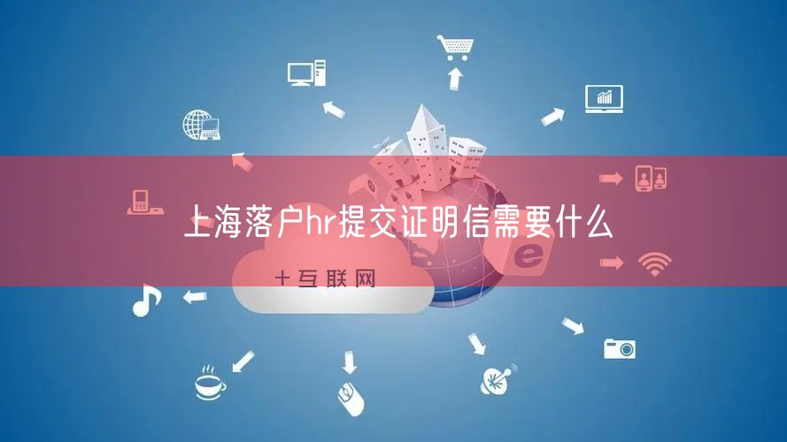 上海落户hr提交证明信需要什么