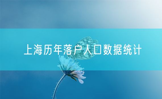 上海历年落户人口数据统计