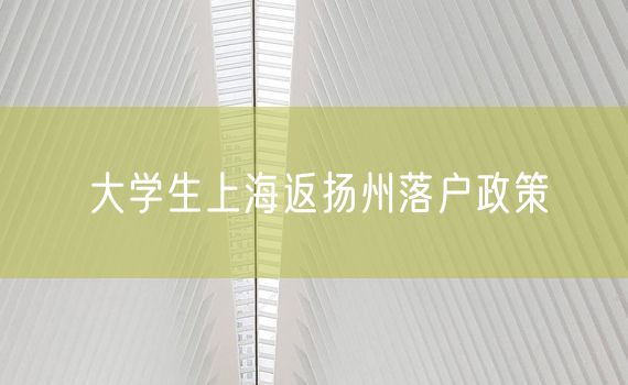 大学生上海返扬州落户政策